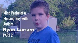 Ryan Larsen: Mind Probe of a Missing Boy with Autism (Part 2)