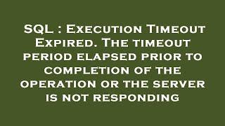 SQL : Execution Timeout Expired. The timeout period elapsed prior to completion of the operation or