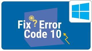 The Complete Guide: How to FIX 'Code 10 error' in Windows 10 Device Manager?
