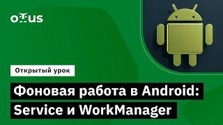 Фоновая работа в Android: Service и WorkManager // Курс «Android Developer. Professional»