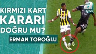 Al Musrati'nin Gördüğü Kırmızı Kart Doğru Mu? Erman Toroğlu Yorumladı (Fenerbahçe 2-1 Beşiktaş)