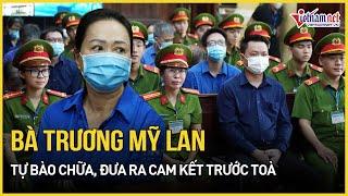 Bà Trương Mỹ Lan tự bào chữa, đưa ra cam kết bất ngờ tại toà | Báo VietNamNet