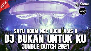 SATU ROOM NGE BUCIN !! DJ BUKAN UNTUKKU X JANGAN RUBAH TAKDIRKU NEW JUNGLE DUTCH 2021 FULL BASS