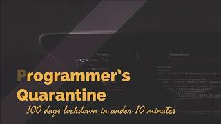 Programmer's Quarantine | 100 days of Lockdown in 10 minutes