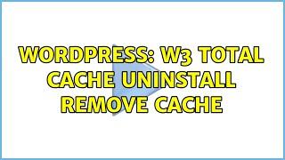 Wordpress: w3 total cache uninstall remove cache