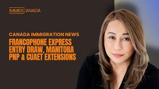 Canada Immigration News: Francophone Express Entry Draw, MPNP & CUAET Extensions | ImmigCanada