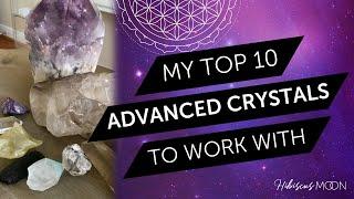 My Top 10 Advanced Crystals to Work With