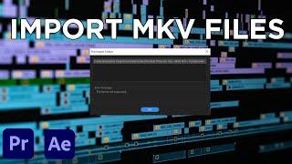 How To Quickly Import MKV Files To Premiere Pro & After Effects [Without VLC]