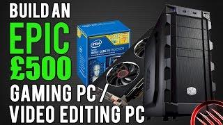 Epic £500 Gaming/Video Editing PC Build! Runs ALL Games At 1080p