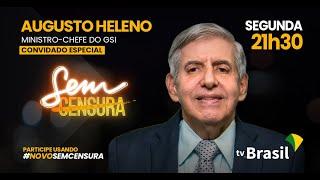 Ministro-chefe do GSI, Augusto Heleno, é o convidado especial do Sem Censura