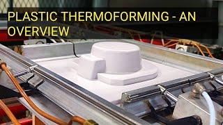 Plastic Thermoforming - An Overview