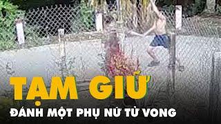 Tạm giữ người đàn ông dùng cây đánh một phụ nữ hàng xóm 21 cái, tử vong