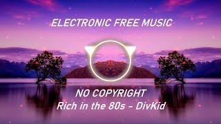  Rich in the 80s (Electronic Free) - DivKid  [No Copyright Music]