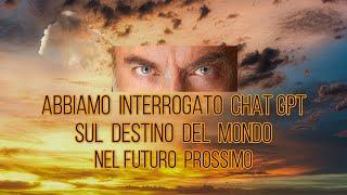 ABBIAMO INTERROGATO CHAT GPT sul destino dell' UMANITA' nell'immediato futuro