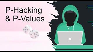 What is P-Hacking & P-Values