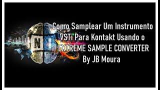 Como Samplear Um Instrumento VSTi Para Kontakt Usando o EXTREME SAMPLE CONVERTER - By JB Moura