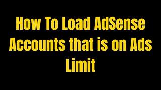 How To Load AdSense Accounts that is on Ads Limit