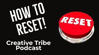Creative Tribe Podcast | Episode 4 "How To Reset"