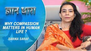 Why Compassion Matters in Human Life? | Sarika Saraf | Gyan Dhara