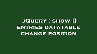 jQuery : show [] entries datatable change position