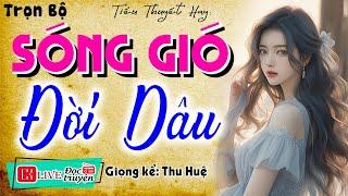 Nghe thử 1 lần đảm bảo hay: " SÓNG GIÓ ĐỜI DÂU " Full - Tiểu thuyết hiện thực việt nam 2024