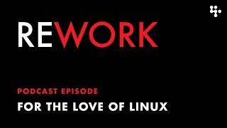 For the Love of Linux – REWORK podcast