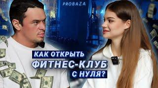 PROBAZA IКАК ОТКРЫТЬ ФИТНЕС-КЛУБ С НУЛЯ |Интервью с владельца | инвестиции, идеология, продвижение