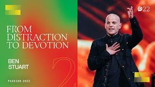 From Distraction to Devotion - Ben Stuart // Passion 2022