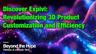 Talking about Expivi - Revolutionizing 3D Product Customization and Efficiency