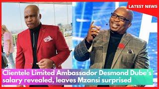 Clientele Limited Ambassador Desmond Dube’s salary revealed, leaves Mzansi surprised