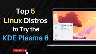 Top 5 Linux Distros to Try the KDE Plasma 6