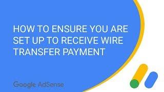 How to ensure you are set up to receive a Wire Transfer AdSense Payment