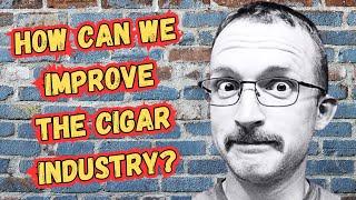 How Do We Make The Cigar Industry Better?