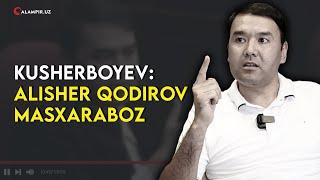 KUSHERBOYEV: ALISHER QODIROV MASXARABOZ