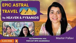 EPIC Journey to HEAVEN and the PYRAMIDS | Why ASTRAL Travel Is CRUCIAL | Master Pallavi