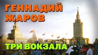 ТРИ ВОКЗАЛА - Геннадий Жаров | ВИДЕО 2017