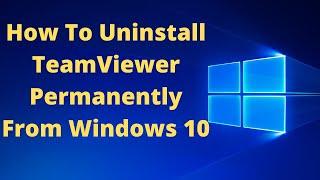 How To Uninstall TeamViewer Permanently From Windows 10