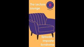 The Lecture Lounge - Episode 1: Imposter Syndrome