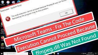 Microsoft Teams : Fix The Code Execution Cannot Proceed Because ffmpeg.dll Was Not Found Error