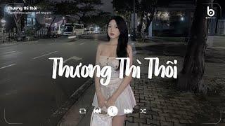 Thương Thì Thôi Lofi - Thời gian tàn nhẫn lấy đi người anh thương nhất trên đời |Nhạc Hot TikTok