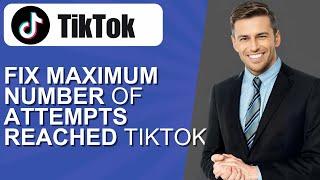 How to Fix Maximum number of attempts reached on tiktok