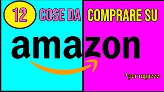 12 COSE DA COMPRARE SU AMAZON SE SEI UN RAGAZZA!!