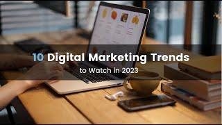 Digital Marketing Trends to Watch in 2023