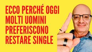 ECCO PERCHÉ OGGI MOLTI UOMINI PREFERISCONO RESTARE SINGLE