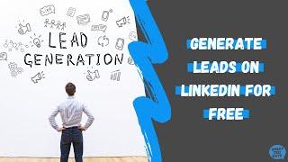 How To Generate Leads For Free On LinkedIn