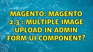 Magento: Magento 2.3 : Multiple image upload in admin form ui component? (2 Solutions!!)