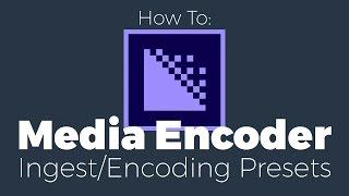 How to: Create Encode and Ingest Presets in Adobe Media Encoder for Proxy Workflow