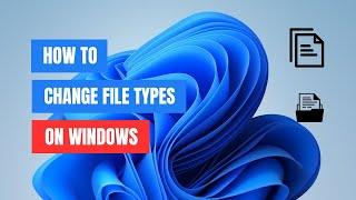 How to Change File Type on Windows 11/10 | Change File Extension: Easy Guide