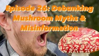 Fascinated By Fungi Podcast: Episode 26 Debunking Mushroom Myths & Misinformation