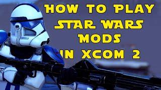 How to play STAR WARS The Clone Wars Mods in XCOM 2!
